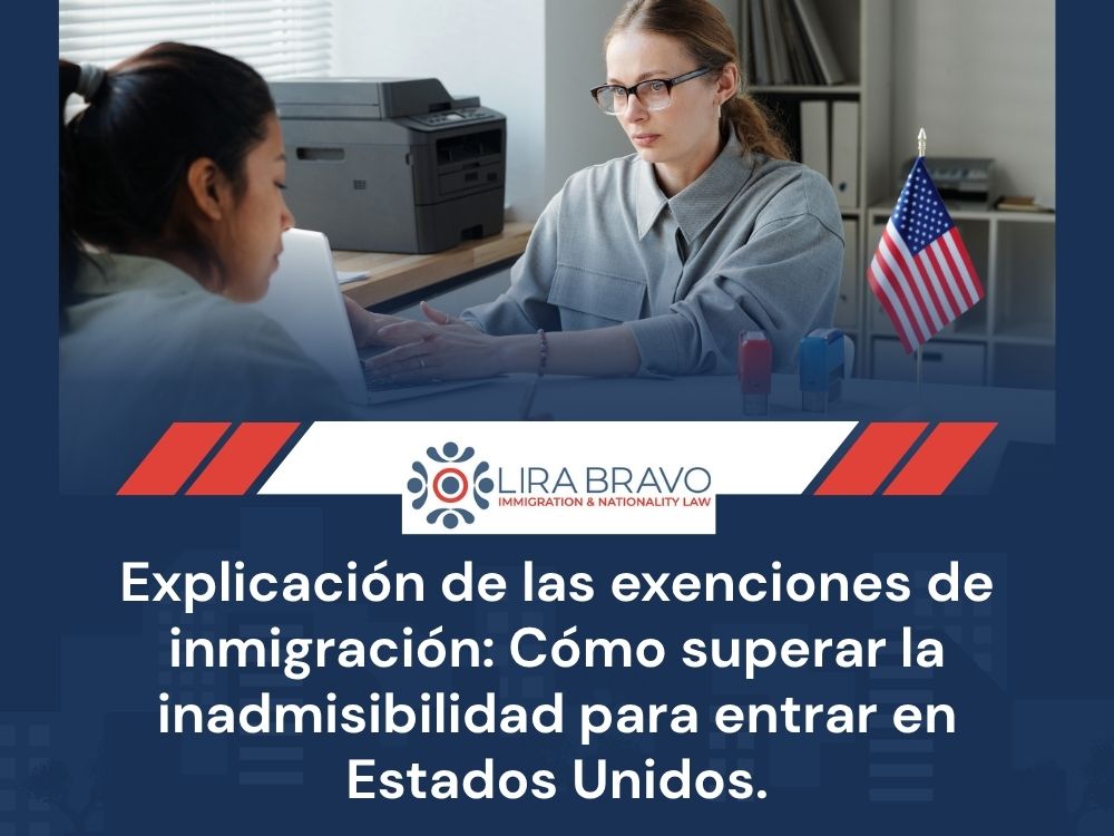 abogado de exenciones migratorias - Explicación de las exenciones de inmigración_ Cómo superar la inadmisibilidad para entrar en Estados Unidos. - Lira Bravo