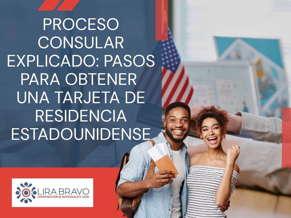 procedimiento de tramitación consular - Proceso consular explicado_ Pasos para obtener una tarjeta de residencia estadounidense - Lira Bravo