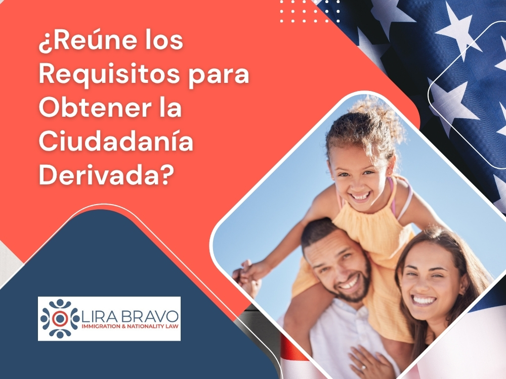 Ciudadano estadounidense - ¿Reúne los Requisitos para Obtener la Ciudadanía Derivada - Lira Bravo