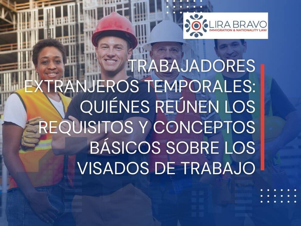 work visa attorney - Trabajadores extranjeros temporales quiénes reúnen los requisitos y conceptos básicos sobre los visados de trabajo - Lira Bravo