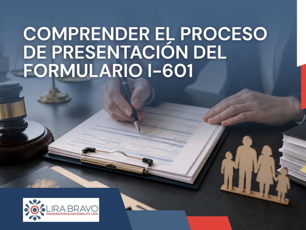 Exención de Inadmisibilidad - Comprender el proceso de presentación del Formulario I-601 - Lira Bravo