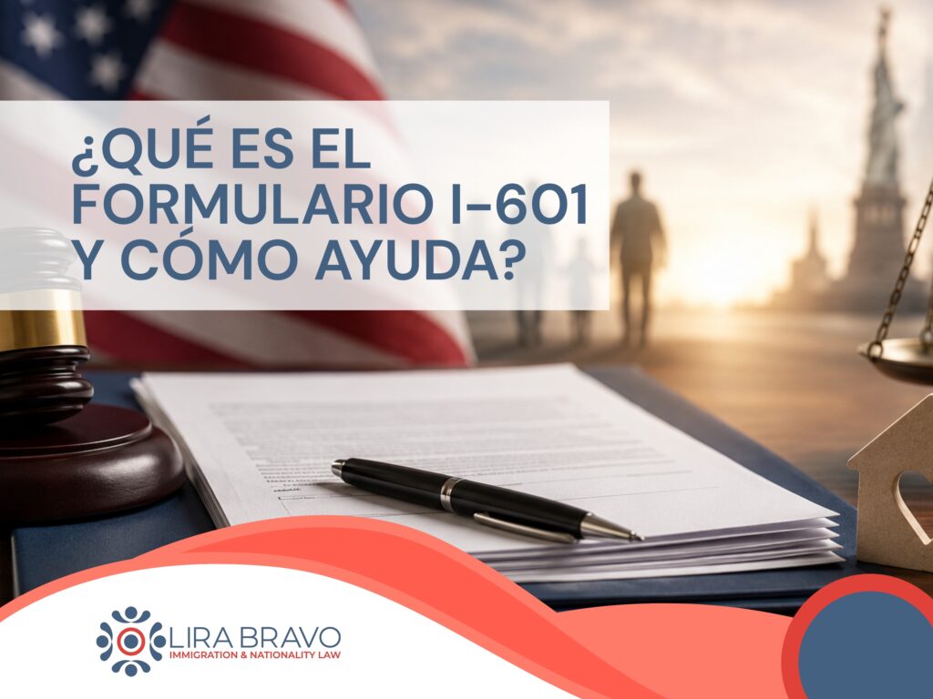 Exención de Inadmisibilidad - ¿Qué es el formulario I-601 y cómo ayuda - Lira Bravo