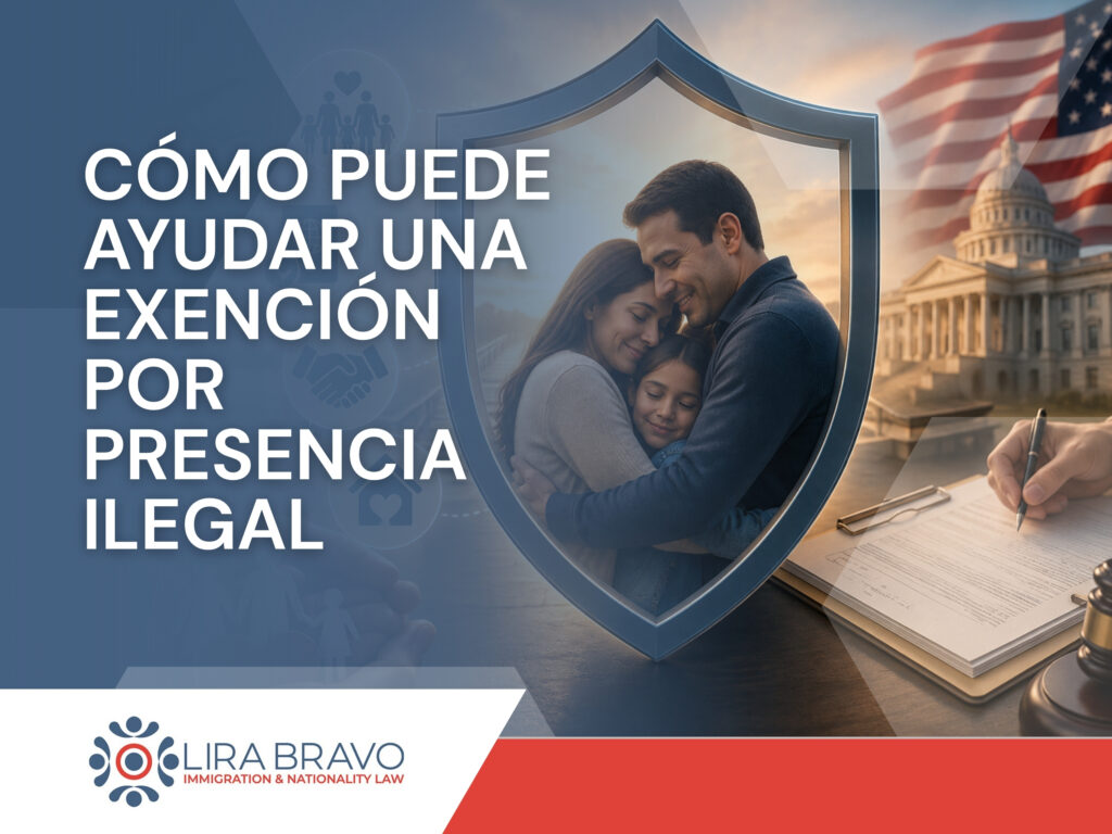 Exención por Presencia Ilegal - Cómo puede ayudar una exención por presencia ilegal - Lira Bravo