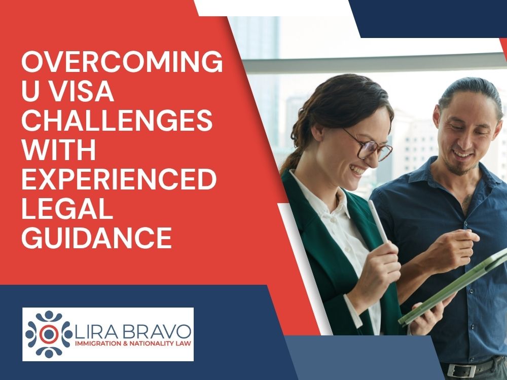 _U Visa - Overcoming U Visa Challenges With Experienced Legal Guidance - Lira Bravo
