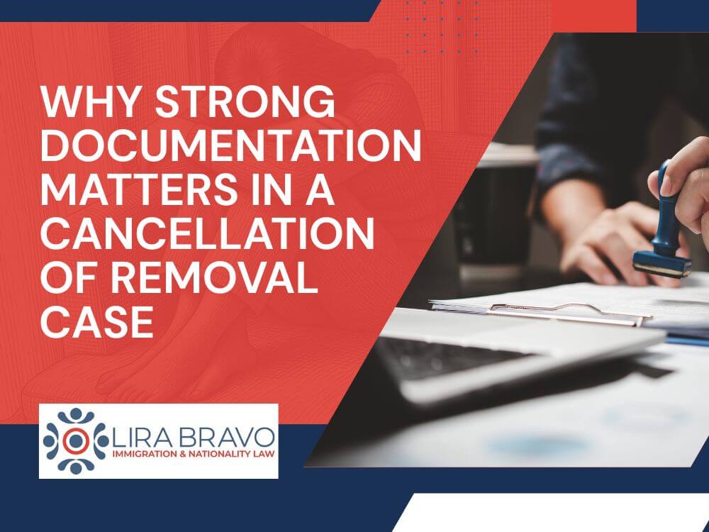 cancellation of removal - Why Strong Documentation Matters in a Cancellation of Removal Case - Lira Bravo