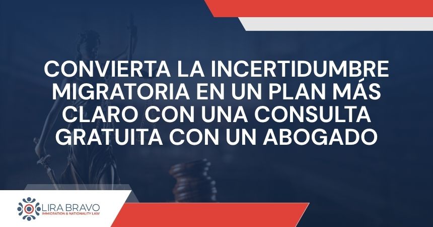 What to Expect from an Immigration Lawyer’s Free Consultation - Convierta la incertidumbre migratoria en un plan más claro con una consulta gratuita con un abogado - Lira Bravo